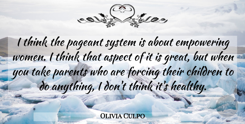 Olivia Culpo Quote About Aspect, Children, Empowering, Forcing, Great: I Think The Pageant System...
