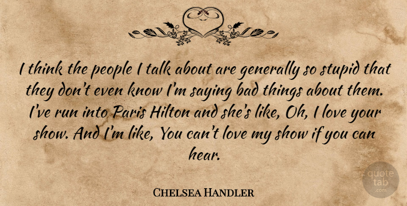Chelsea Handler Quote About Running, Stupid, Love You: I Think The People I...