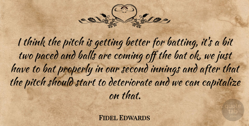 Fidel Edwards Quote About Balls, Bat, Bit, Capitalize, Coming: I Think The Pitch Is...