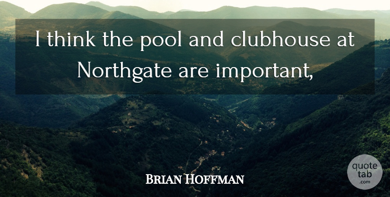 Brian Hoffman Quote About Clubhouse, Pool: I Think The Pool And...