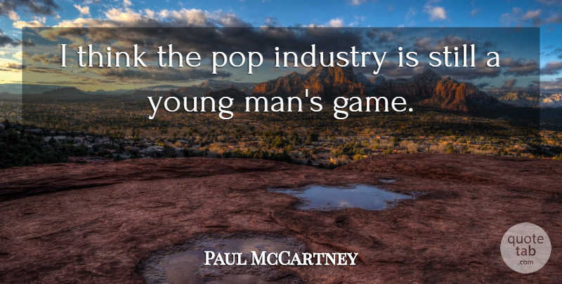 Paul McCartney Quote About Men, Thinking, Games: I Think The Pop Industry...