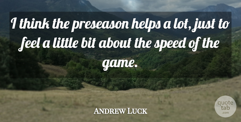 Andrew Luck Quote About Thinking, Nfl, Games: I Think The Preseason Helps...