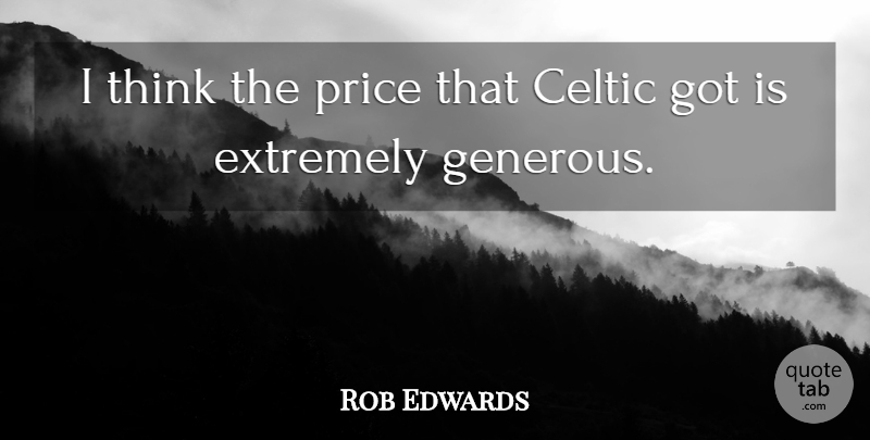 Rob Edwards Quote About Celtic, Extremely, Price: I Think The Price That...