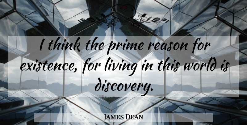 James Dean Quote About Thinking, Discovery, World: I Think The Prime Reason...