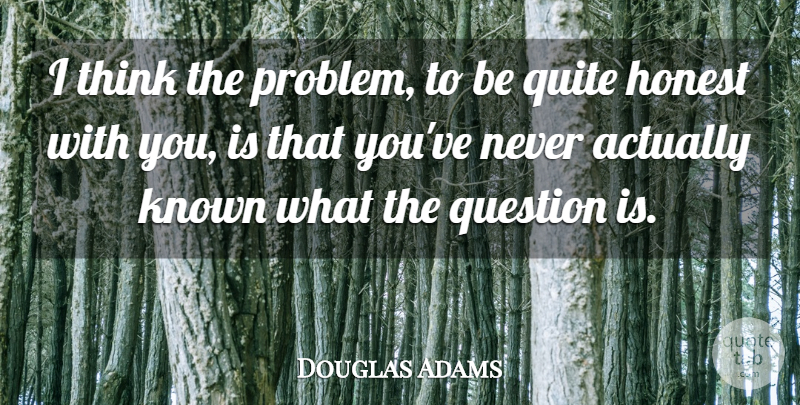 Douglas Adams Quote About Thinking, Honest, Problem: I Think The Problem To...