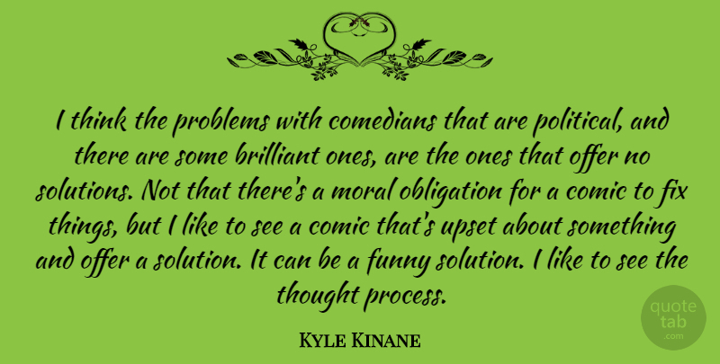 Kyle Kinane Quote About Brilliant, Comedians, Comic, Fix, Funny: I Think The Problems With...