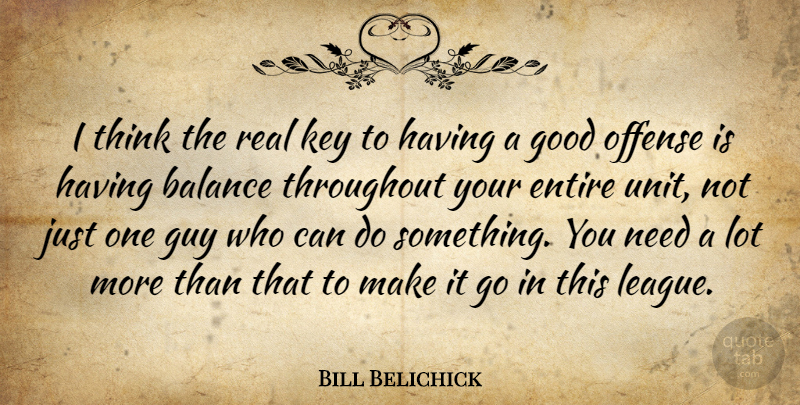 Bill Belichick Quote About Balance, Entire, Good, Guy, Key: I Think The Real Key...