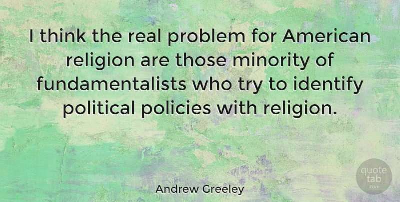 Andrew Greeley Quote About Real, Thinking, Political: I Think The Real Problem...