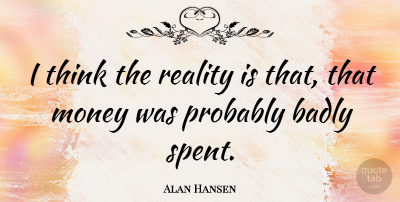 Alan Hansen Quote About Reality, Thinking: I Think The Reality Is...