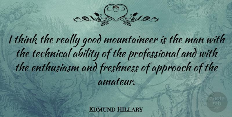 Edmund Hillary Quote About Men, Thinking, Enthusiasm: I Think The Really Good...
