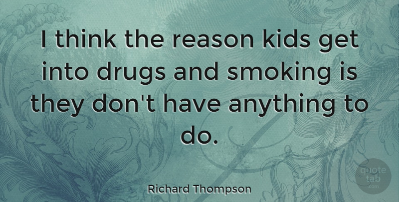 Richard Thompson Quote About Kids, Thinking, Smoking: I Think The Reason Kids...