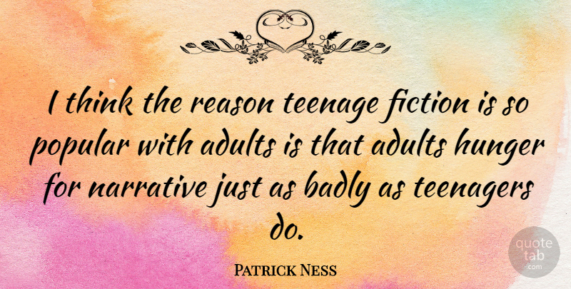 Patrick Ness Quote About Badly, Fiction, Narrative, Popular: I Think The Reason Teenage...
