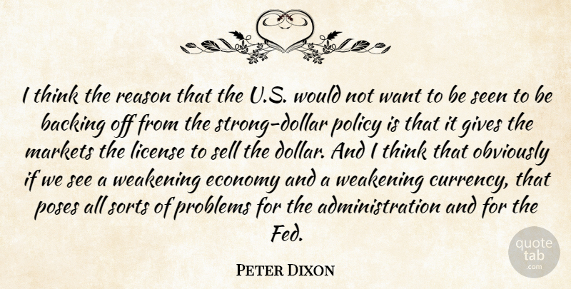 Peter Dixon Quote About Backing, Economy, Gives, License, Markets: I Think The Reason That...