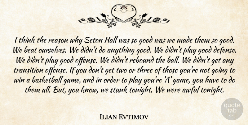 Ilian Evtimov Quote About Awful, Basketball, Beat, Good, Hall: I Think The Reason Why...