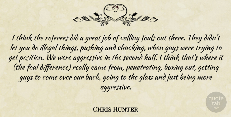 Chris Hunter Quote About Aggressive, Boxing, Calling, Came, Foul: I Think The Referees Did...