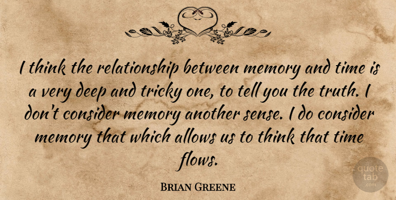 Brian Greene Quote About Memories, Thinking, Flow: I Think The Relationship Between...