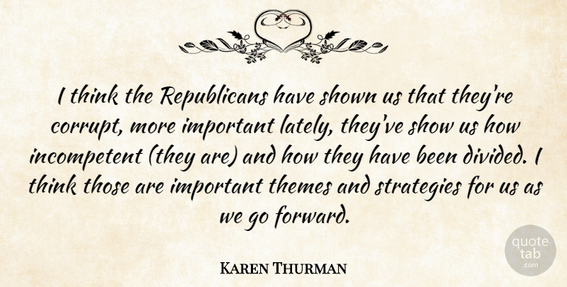 Karen Thurman Quote About Shown, Strategies, Themes: I Think The Republicans Have...
