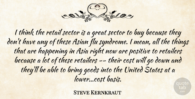 Steve Kernkraut Quote About Asian, Bring, Buy, Cost, Flu: I Think The Retail Sector...