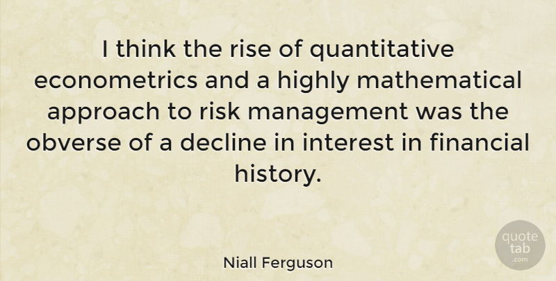 Niall Ferguson Quote About Approach, Decline, Financial, Highly, History: I Think The Rise Of...