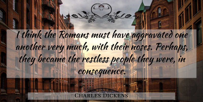 Charles Dickens Quote About Thinking, People, Noses: I Think The Romans Must...