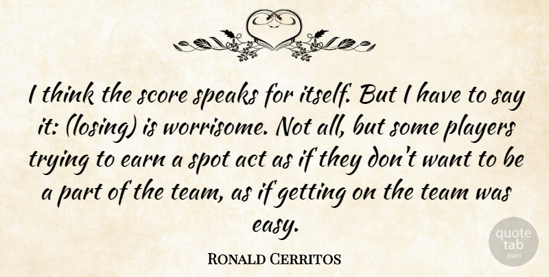 Ronald Cerritos Quote About Act, Earn, Players, Score, Speaks: I Think The Score Speaks...