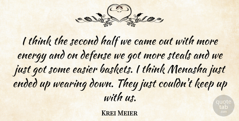 Krei Meier Quote About Came, Defense, Easier, Ended, Energy: I Think The Second Half...