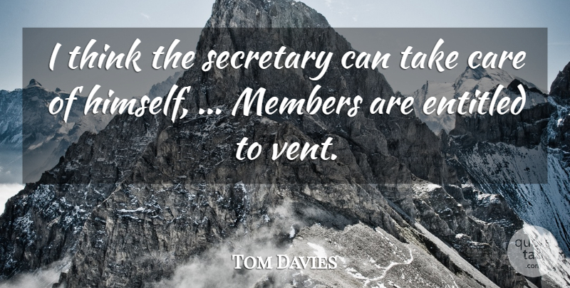 Tom Davies Quote About Care, Entitled, Members, Secretary: I Think The Secretary Can...