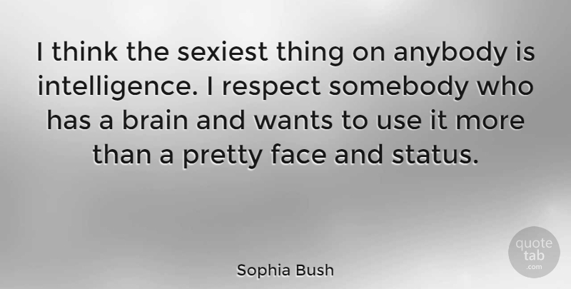 Sophia Bush Quote About Thinking, Brain, Want: I Think The Sexiest Thing...