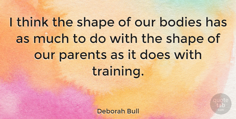 Deborah Bull Quote About Pregnancy, Thinking, Parent: I Think The Shape Of...
