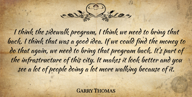 Garry Thomas Quote About Bring, Good, Money, People, Program: I Think The Sidewalk Program...
