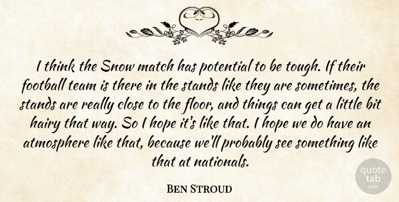 Ben Stroud Quote About Atmosphere, Bit, Close, Football, Hairy: I Think The Snow Match...