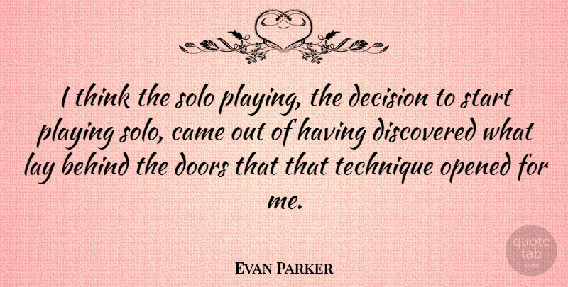 Evan Parker Quote About Thinking, Doors, Decision: I Think The Solo Playing...