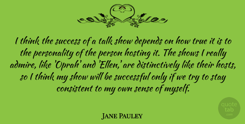 Jane Pauley Quote About Consistent, Depends, Hosting, Shows, Stay: I Think The Success Of...