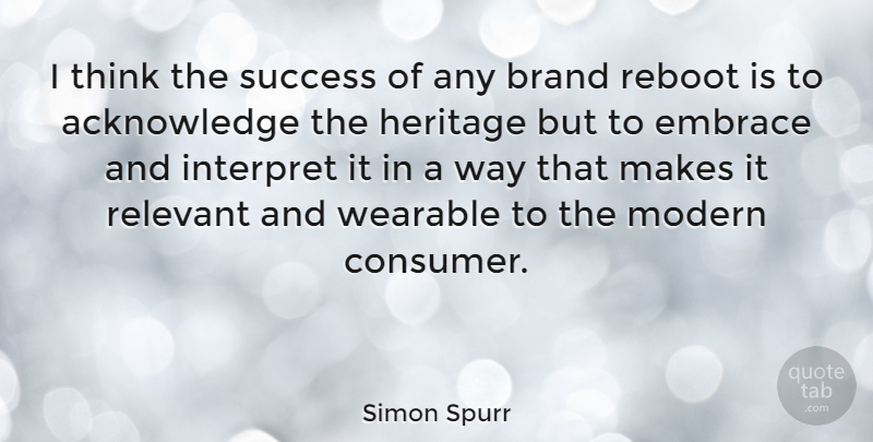 Simon Spurr Quote About Embrace, Interpret, Modern, Relevant, Success: I Think The Success Of...