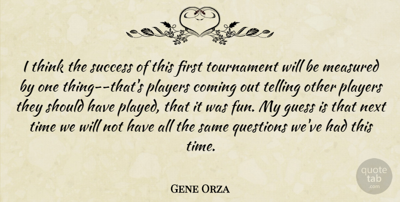 Gene Orza Quote About Coming, Guess, Measured, Next, Players: I Think The Success Of...
