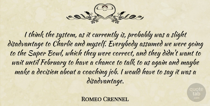 Romeo Crennel Quote About Again, Assumed, Chance, Charlie, Coaching: I Think The System As...