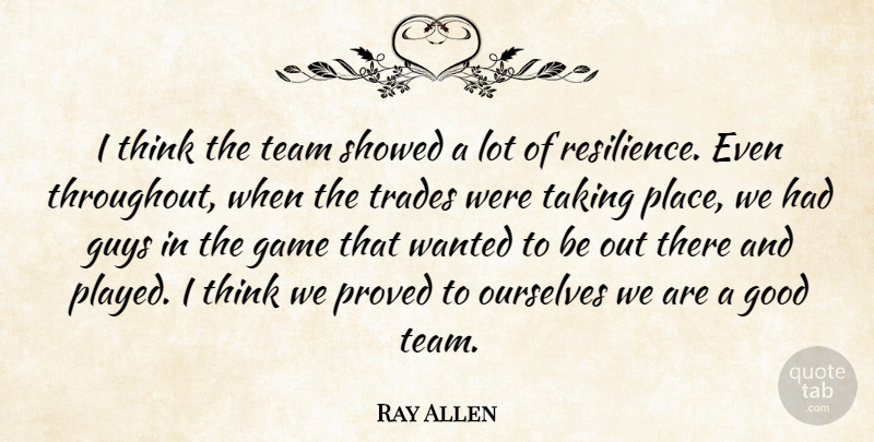Ray Allen Quote About Game, Good, Guys, Ourselves, Proved: I Think The Team Showed...
