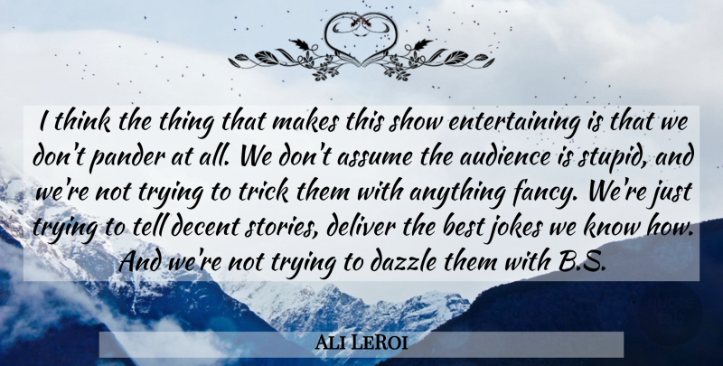 Ali LeRoi Quote About Assume, Audience, Best, Dazzle, Decent: I Think The Thing That...