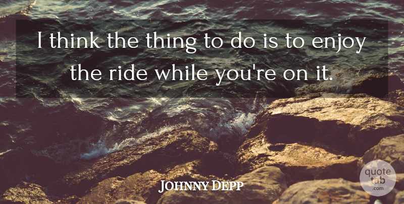 Johnny Depp Quote About British Musician, Enjoy, Ride: I Think The Thing To...