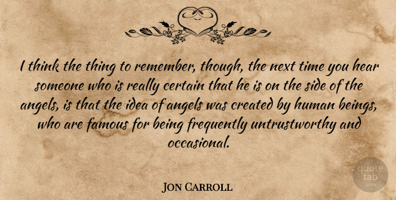 Jon Carroll Quote About American Journalist, Angels, Certain, Created, Famous: I Think The Thing To...