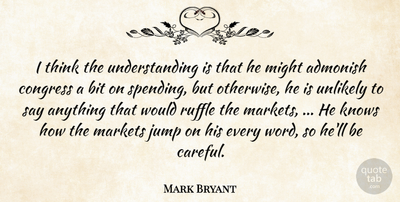 Mark Bryant Quote About Admonish, Bit, Congress, Jump, Knows: I Think The Understanding Is...