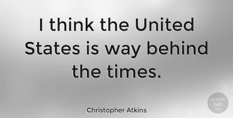 Christopher Atkins Quote About Thinking, Way, United States: I Think The United States...