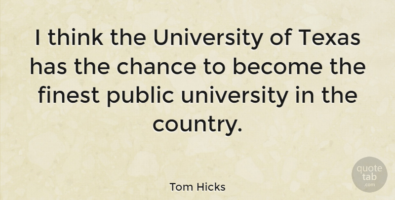 Tom Hicks Quote About Country, Thinking, Texas: I Think The University Of...