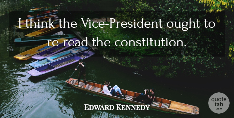 Edward Kennedy Quote About Ought: I Think The Vice President...