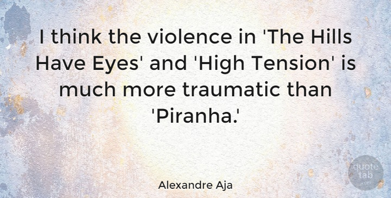 Alexandre Aja Quote About Hills, Traumatic: I Think The Violence In...