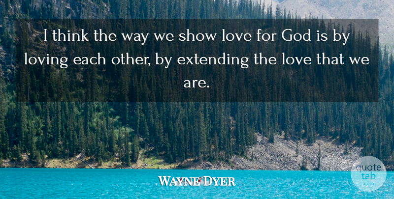 Wayne Dyer Quote About Thinking, Way, God Love: I Think The Way We...