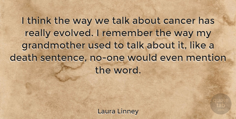 Laura Linney Quote About Cancer, Grandmother, Thinking: I Think The Way We...