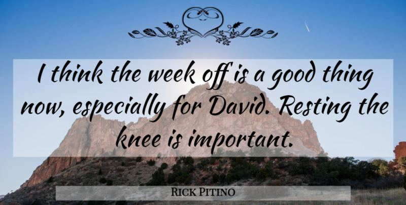 Rick Pitino Quote About Good, Knee, Resting, Week: I Think The Week Off...