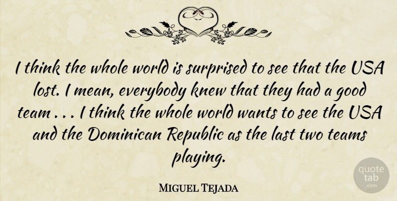 Miguel Tejada Quote About Everybody, Good, Knew, Last, Republic: I Think The Whole World...