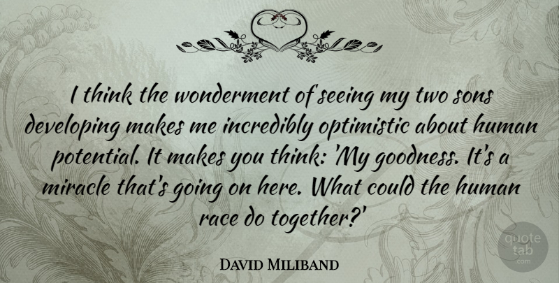 David Miliband Quote About Developing, Human, Incredibly, Miracle, Optimistic: I Think The Wonderment Of...